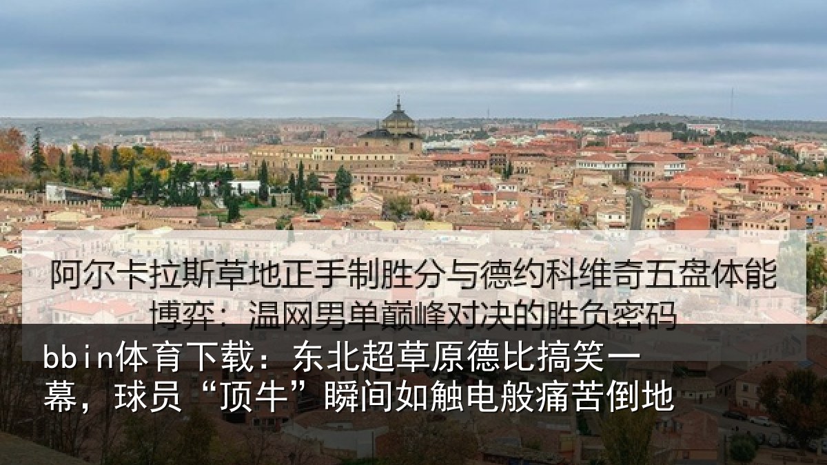 bbin体育下载：东北相关情况幕球相关情况般痛苦倒地